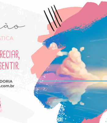 REFLEXÃO | Permita-se apreciar, se envolver e sentir.