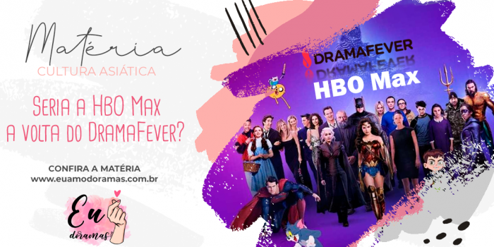 Seria a HBO Max a volta do DramaFever no mundo dos Doramas?